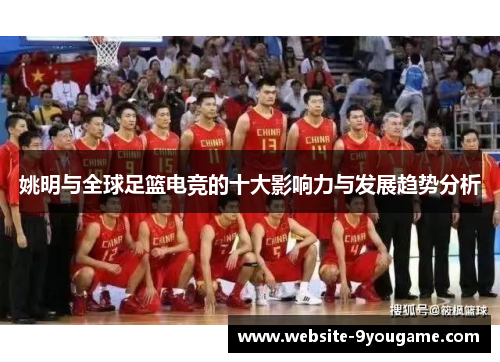 姚明与全球足篮电竞的十大影响力与发展趋势分析