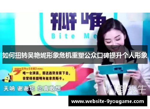 如何扭转吴艳妮形象危机重塑公众口碑提升个人形象