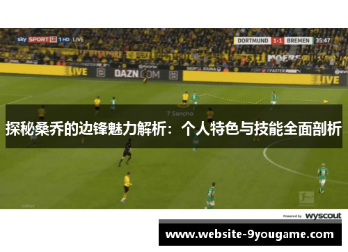 探秘桑乔的边锋魅力解析：个人特色与技能全面剖析