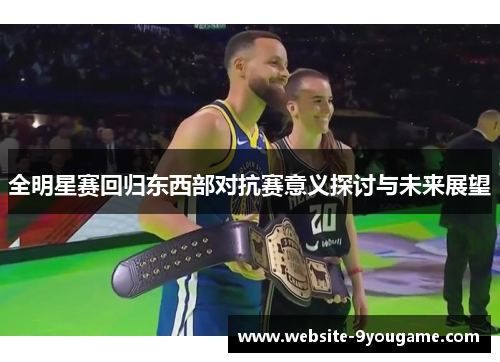 全明星赛回归东西部对抗赛意义探讨与未来展望