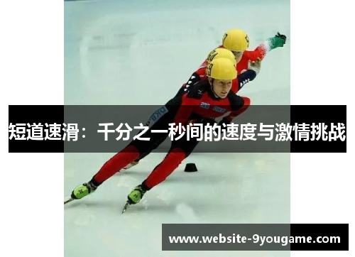 短道速滑：千分之一秒间的速度与激情挑战