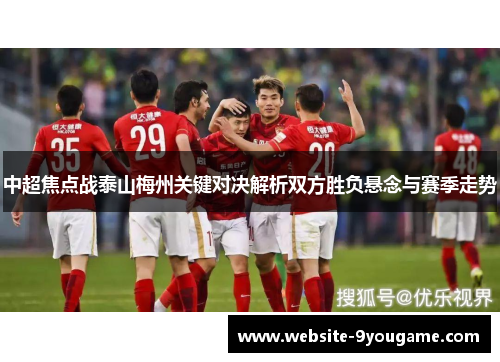 中超焦点战泰山梅州关键对决解析双方胜负悬念与赛季走势