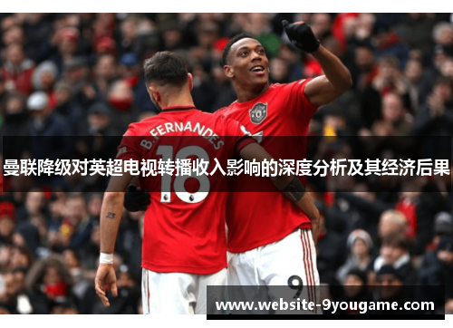 曼联降级对英超电视转播收入影响的深度分析及其经济后果