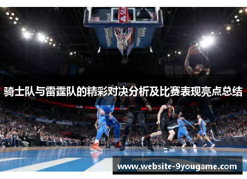 骑士队与雷霆队的精彩对决分析及比赛表现亮点总结