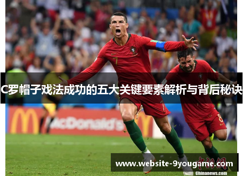 C罗帽子戏法成功的五大关键要素解析与背后秘诀