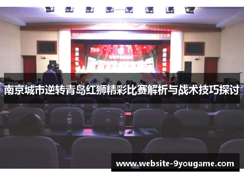 南京城市逆转青岛红狮精彩比赛解析与战术技巧探讨