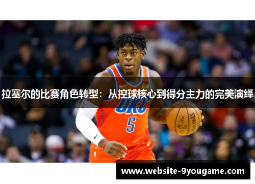 拉塞尔的比赛角色转型：从控球核心到得分主力的完美演绎